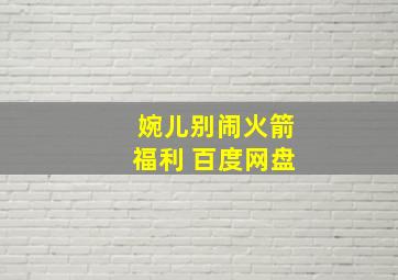 婉儿别闹火箭福利 百度网盘